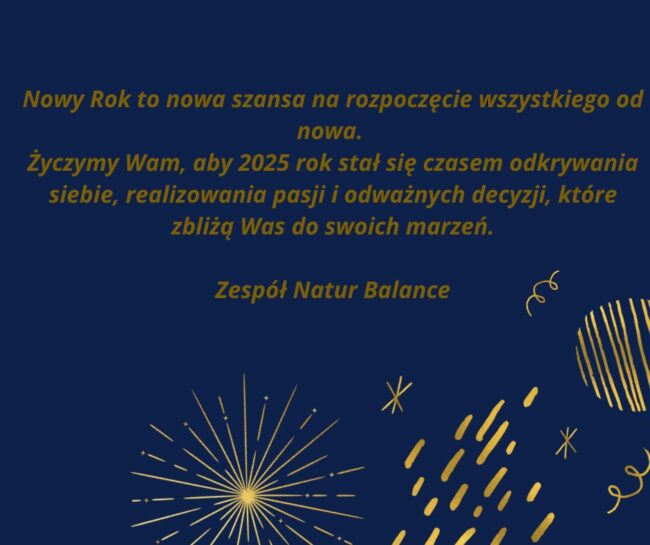Nowy Rok to nowa szansa na rozpoczęcie wszystkiego od nowa. Życzymy Wam, aby 2025 rok stał się czasem odkrywania siebie, realizowania pasji i odważnych decyzji, które zbliżą Was do swoich marzeń.(1)